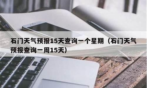 石门县天气预报30天查询_石门县天气预报15天当地天气查询表