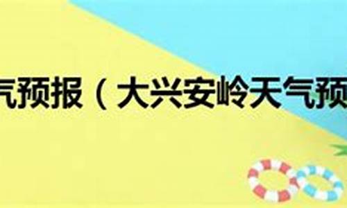 大兴安岭天气预报15天_大兴安岭天气预报15天查询结果,北极